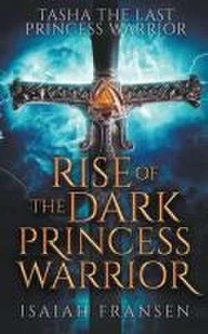 Tasha The Last Princess Warrior Rise Of The Dark Princess Warrior de Isaiah Fransen