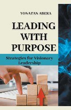 Leading with Purpose de Yonatan Abera