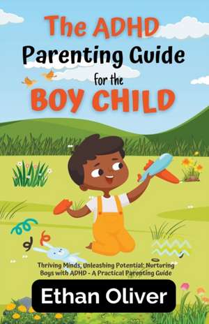 The ADHD Parenting Guide for the Boy Child de Ethan Oliver