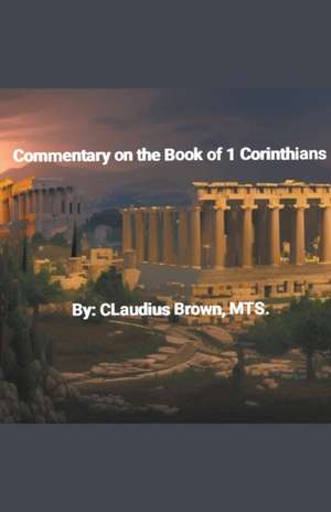 Commentary on the Book of 1 Corinthians de Claudius Brown