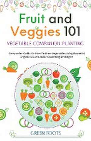 Fruit and Veggies 101 - Vegetable Companion Planting de Green Roots