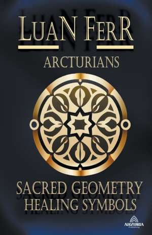 Arcturians - Sacred Geometry and Healing Symbols de Luan Ferr