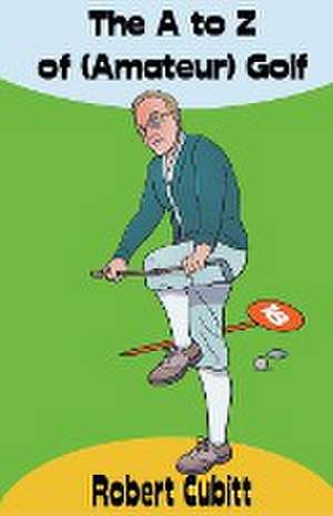 The A to Z of (Amateur) Golf de Robert Cubitt