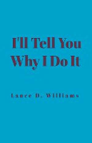 I'll Tell You Why I Do It de Lance D. Williams