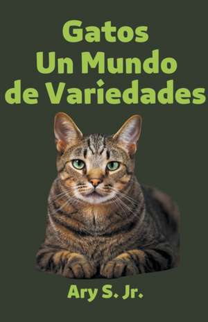 Gatos Un Mundo de Variedades de Ary Jr. S.