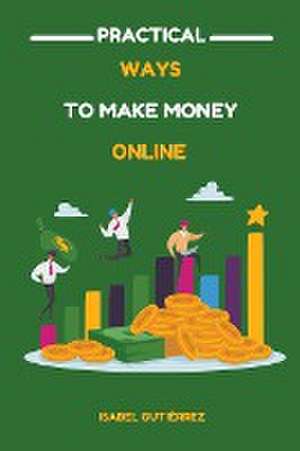 Practical Ways to Make Money Online de Isabel Gutiérrez