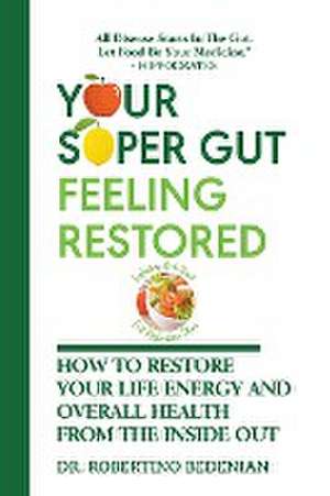 Your Super Gut Feeling Restored - How to Restore Your Life Energy and Overall Health from The Inside Out de Robertino Bedenian