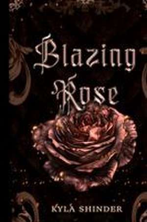 Blazing Rose de Kyla Shinder
