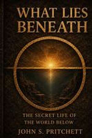 What Lies Beneath de John S Pritchett