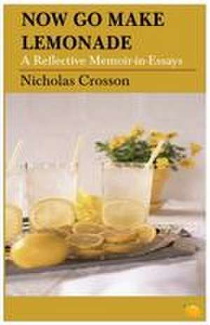 Now Go Make Lemonade de Nicholas Crosson