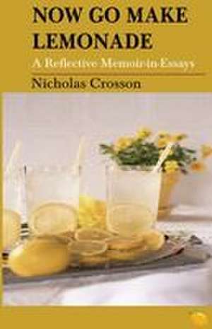 Now Go Make Lemonade de Nicholas Crosson