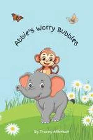 Abbie's Worry Bubbles de Tracey Atkinson