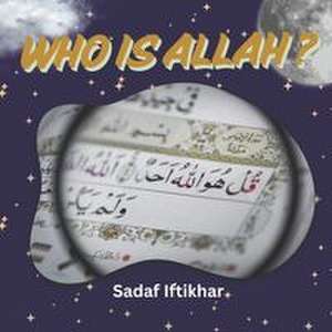 Who is ALLAH? de Sadaf Iftikhar