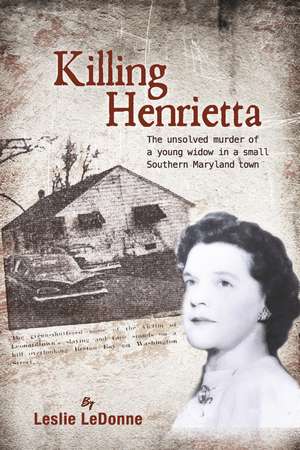 Killing Henrietta: The unsolved murder of a young widow in a small Southern Maryland town de Leslie LeDonne