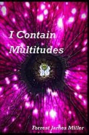 I Contain Multitudes de Forrest James Miller