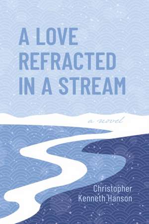 A Love Refracted in a Stream de Christopher Kenneth Hanson