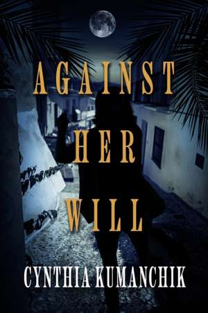 Against Her Will de Cynthia Kumanchik