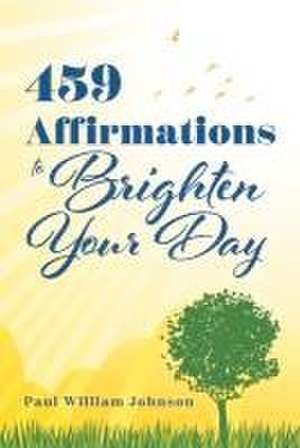 459 Affirmations to Brighten Your Day de Paul William Johnson