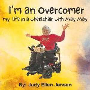 I'm an Overcomer: My Life in a Wheelchair with May May de Judy Ellen Jensen