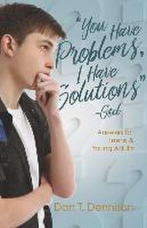 You Have Problems, I Have Solutions - God: Answers for Teens and Young Adults de Dan T. Dennison