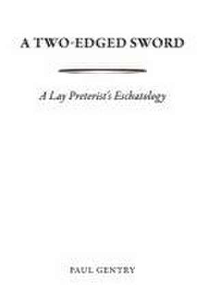 A Two-Edged Sword: A Lay Preterist's Eschatology de Paul Gentry