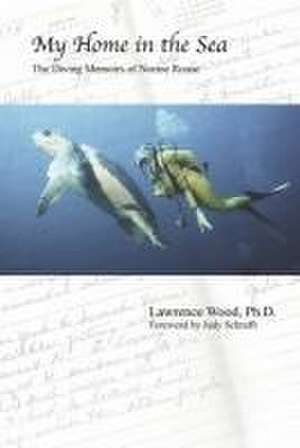 My Home in the Sea: The Diving Memoirs of Norine Rouse de Lawrence Wood