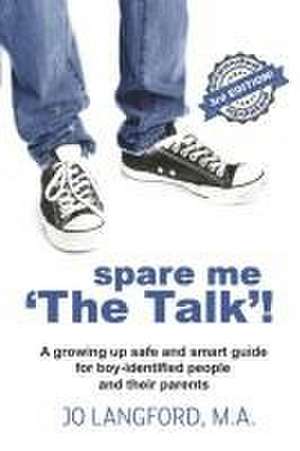 Spare Me 'The Talk'!: A Growing Up Safe and Smart Guide for Boy-Identified People and Their Parents de Jo Langford