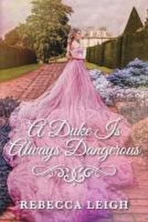 A Duke Is Always Dangerous de Rebecca Leigh