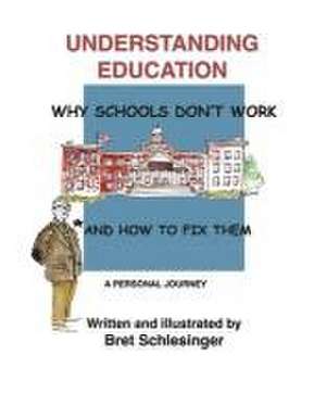 Understanding Education: Why Schools Don't Work * and How to Fix Them de Bret Schlesinger