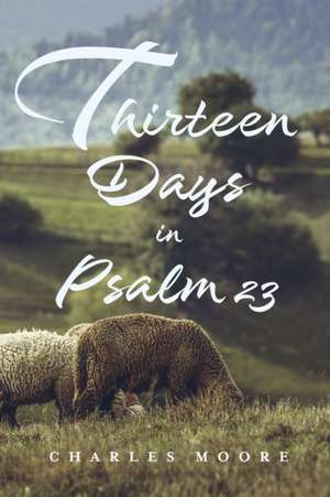 Thirteen Days in Psalm 23 de Charles Moore