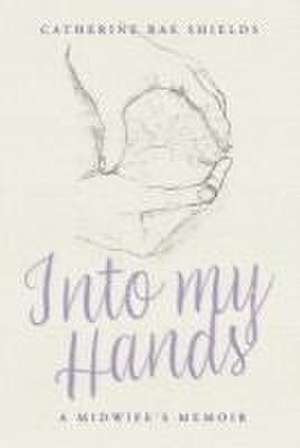 Into My Hands de Catherine Rae Shields