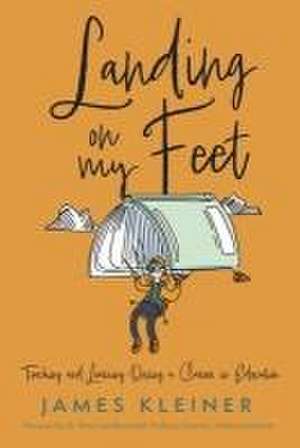 Landing on My Feet, Teaching and Learning During a Career in Education de James Kleiner