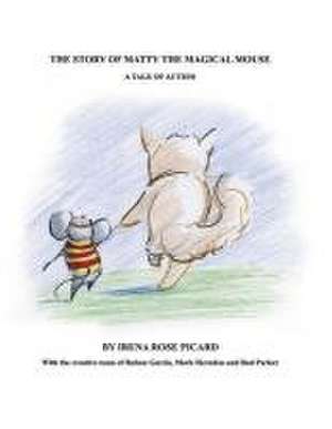 The Story of Matty the Magical Mouse de Irena Rose Picard