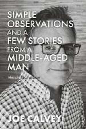 Simple Observations Some Stories from a Middle Aged Man de Joe Calvey