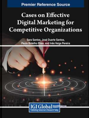 Cases on Effective Digital Marketing for Competitive Organizations de Sara Santos