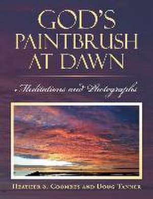 God's Paintbrush at Dawn: Meditations and Photographs de Heather S. Coombes