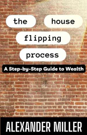 House Flipping Process de Alexander Miller