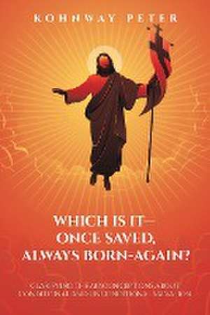 Which Is It- Once Saved, Always Born-Again? de Kohnway Peter