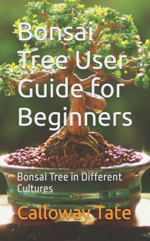 Bonsai Tree User Guide for Beginners de Calloway Tate
