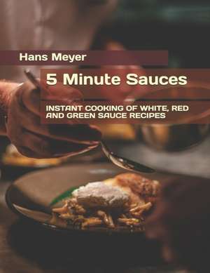 5 Minute Sauces de Hans Meyer