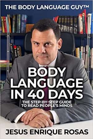 Body Language In 40 Days: The Step-By-Step guide to read people's minds de Jesús Enrique Rosas