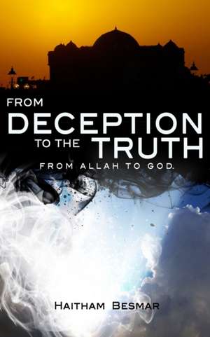 From Deception to The Truth, From Allah to God de Haitham Besmar