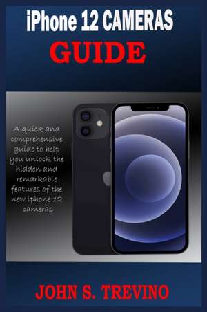 iPhone 12 CAMERAS GUIDE de John S Trevino