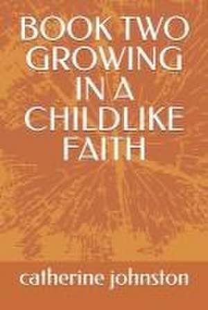 Book Two Growing in a Childlike Faith de Catherine Johnston