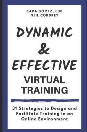 Dynamic and Effective Virtual Training: 31 Strategies to Design and Facilitate Training in an Online Environment de Neil Cordrey