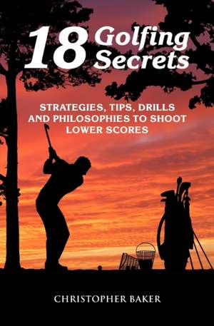 18 Golfing Secrets de Chris Baker