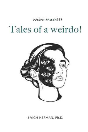 Tales of a weirdo!: weird much de J. Vigh Herman