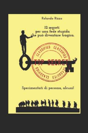 12 segreti per una fede stupida che può diventare tragica: Sperimentati, alcuni! de Rolando Rizzo Razzot