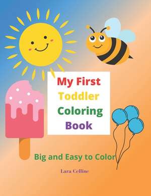 My First Toddler Coloring Book: Big and Easy Simple Pictures to Color, Toddler Coloring Book, Coloring Book for Ages 1-3, Kids Coloring Book de Lara Celline