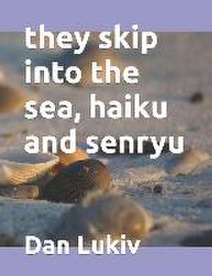 Lukiv, D: they skip into the sea, haiku and senryu